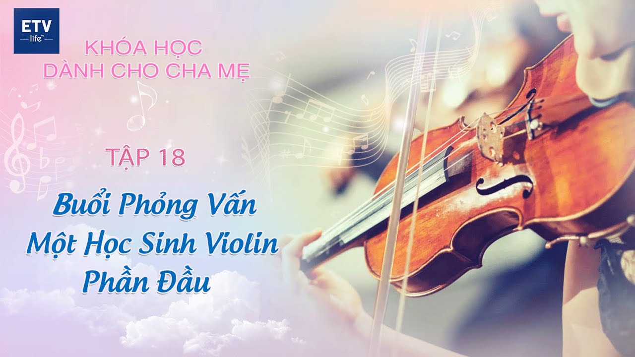 Buổi phỏng vấn một học sinh Violin – Phần đầu – Tập 18 | Khóa học dành cho cha mẹ
