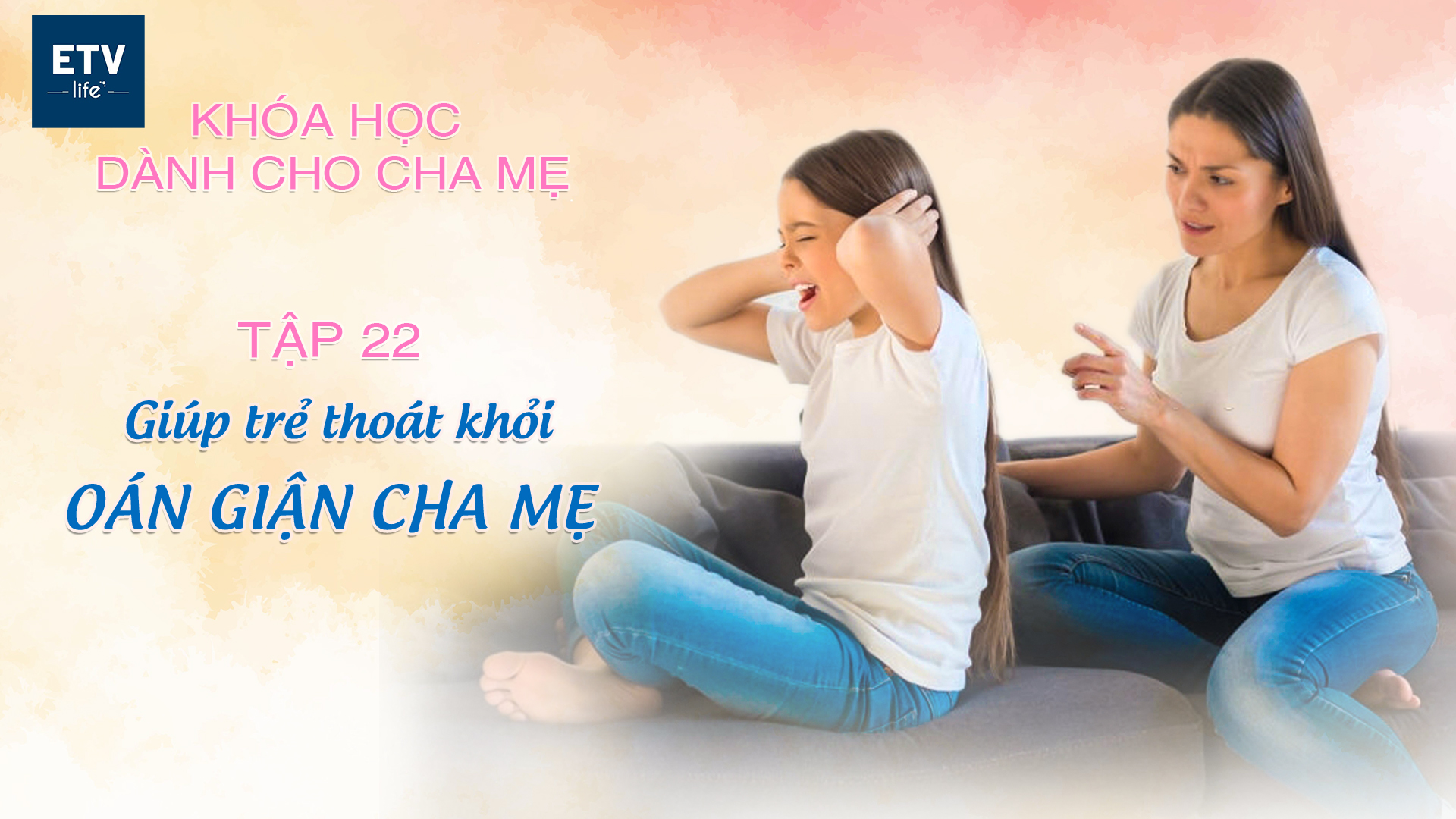 Giúp trẻ thoát khỏi oán giận cha mẹ – Tập 22 | Khóa học dành cho cha mẹ