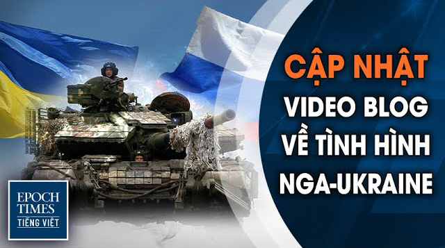 [CẬP NHẬT] Video blog về tình hình Nga-Ukraine