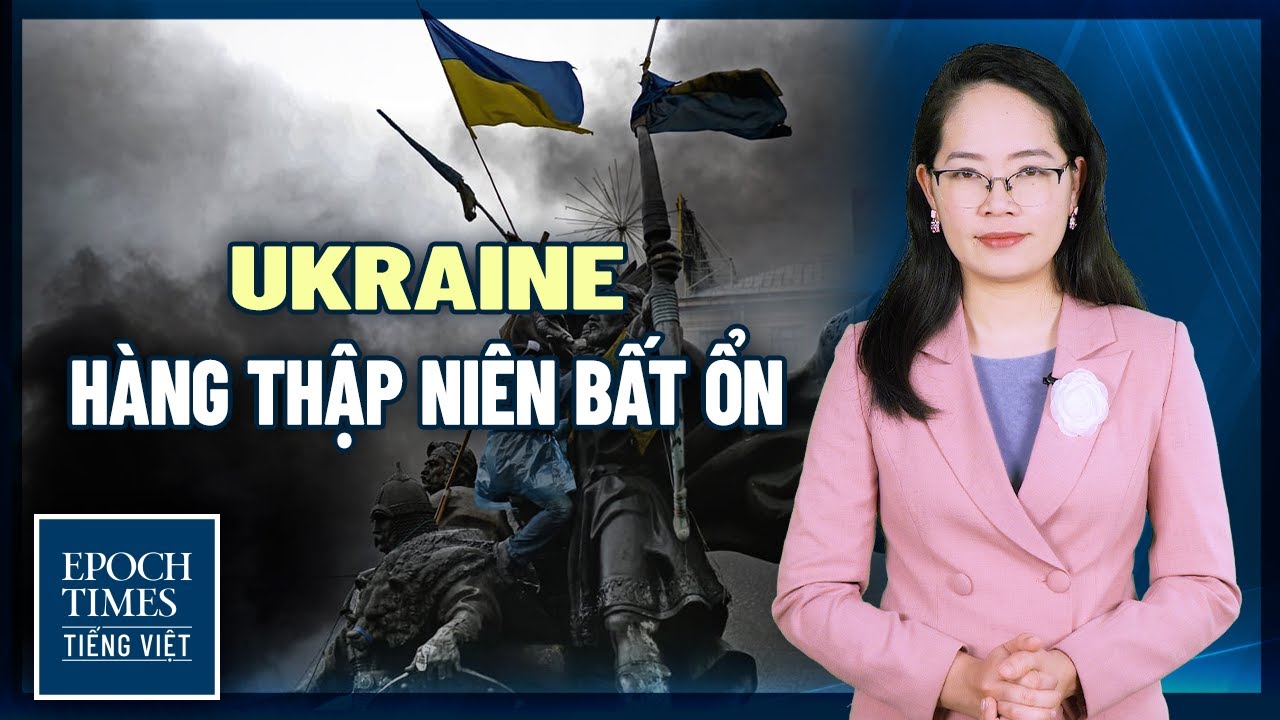 UKRAINE trước chiến tranh là hàng thập niên bất ổn