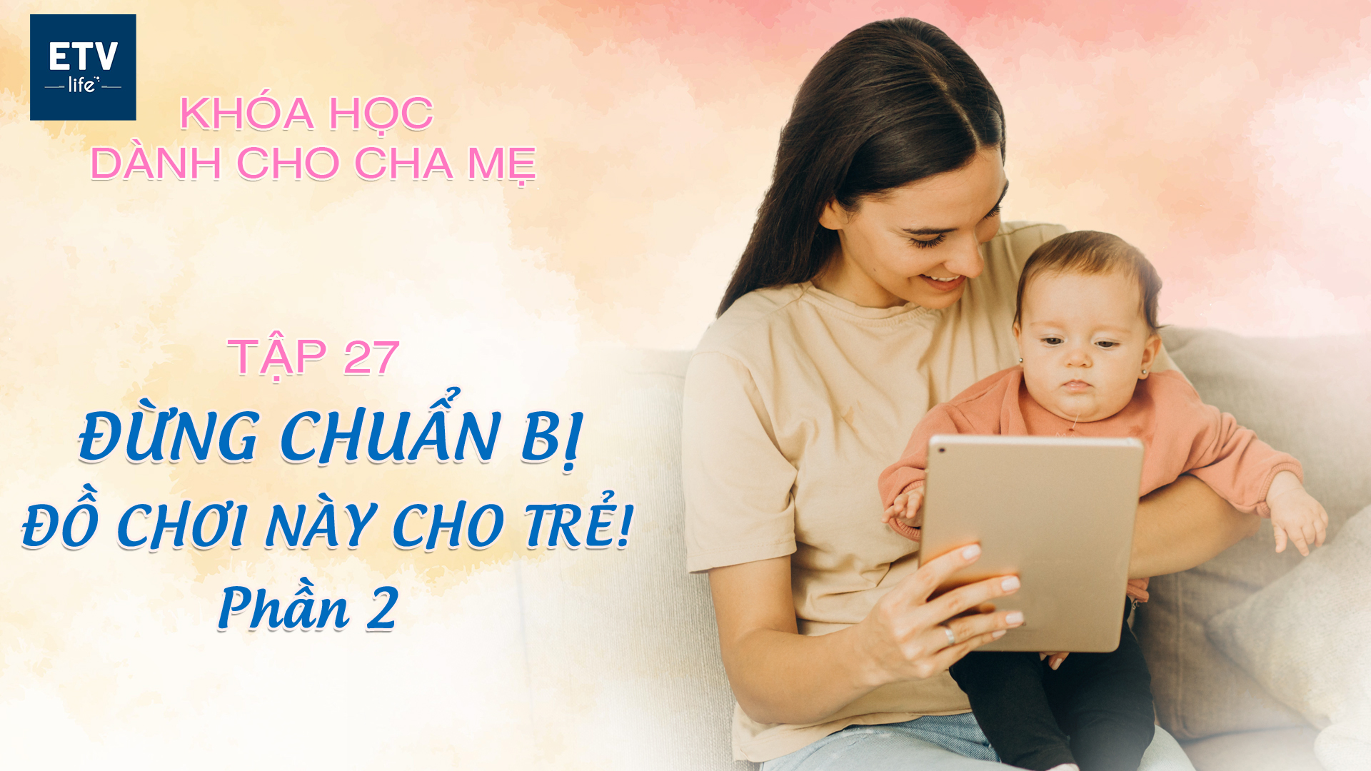 Đừng chuẩn bị những đồ chơi này cho trẻ em! – Tập 27 (Phần 2) | Khóa học dành cho cha mẹ