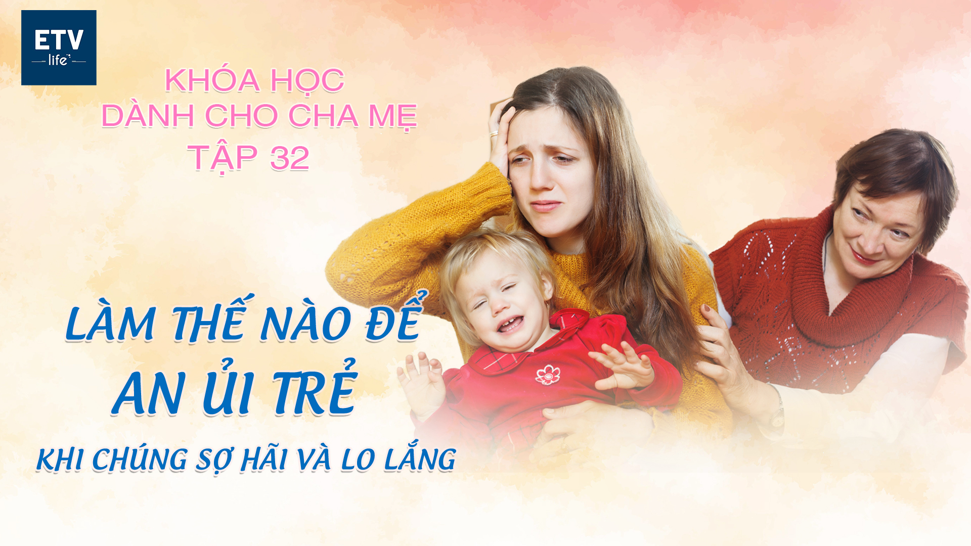 Làm thế nào để an ủi trẻ khi chúng sợ hãi và lo lắng? – Tập 32 | Khóa học dành cho cha mẹ