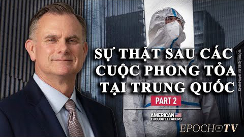 Phần 2: Sự thật đằng sau các cuộc phong tỏa cực đoan tại Trung Quốc PV tướng Robert Spalding