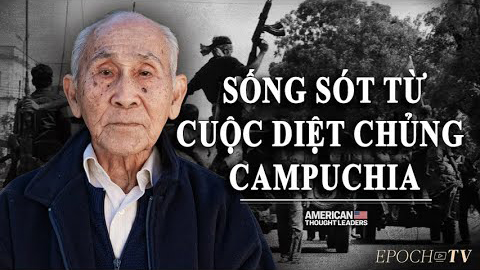 Người sống sót từ cuộc diệt chủng Campuchia: Lời cảnh báo chân thành đối với phương Tây