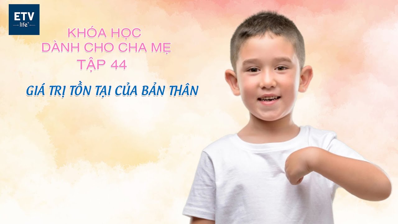 Giá trị tồn tại của bản thân? (Phần 1) – Tập 44 | Khóa học dành cho cha mẹ