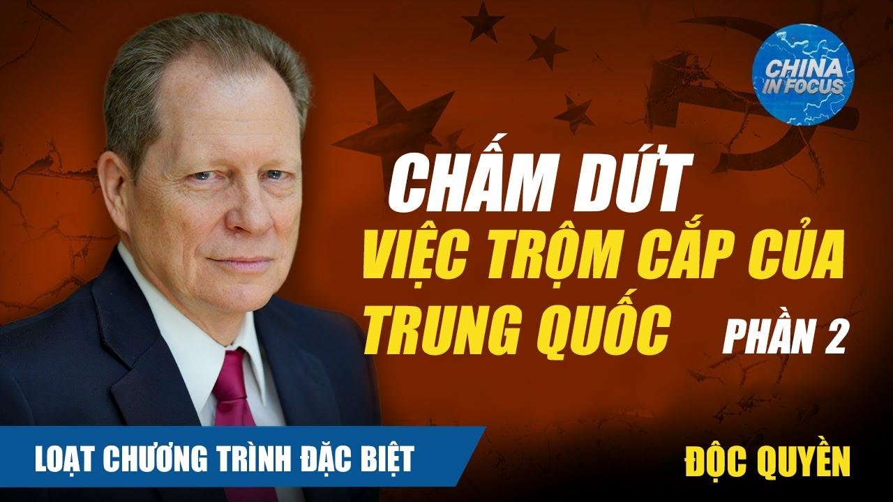 Loạt Chương trình Đặc Biệt – Phần 2 | Chấm Dứt Việc Trộm Cắp Của Trung Quốc