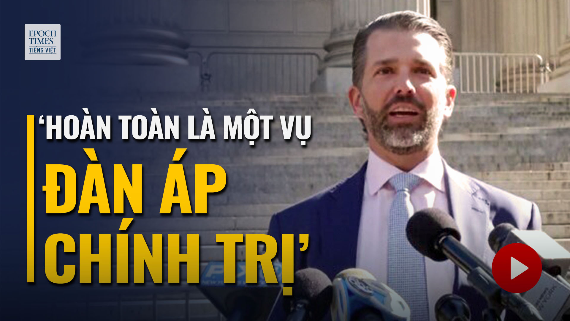 Ông Donal Trump Jr.: ‘Hoàn toàn là một cuộc đàn áp chính trị.’