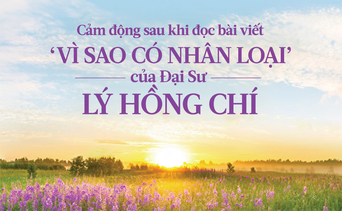 Cảm động sau khi đọc bài viết “Vì sao có nhân loại” của Đại Sư Lý Hồng Chí